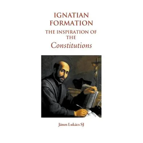 Ignatian Formation: The Inspiration of the Constitutions - Hardcover