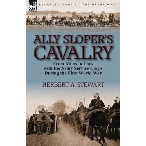 Ally Sloper's Cavalry: From Mons to Loos with the Army Service Corps During the First World War - Paperback
