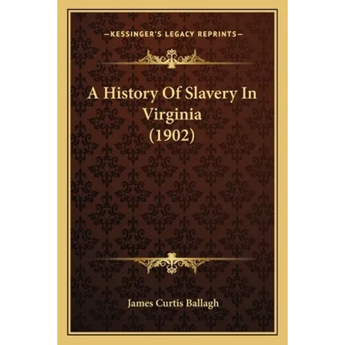 A History Of Slavery In Virginia (1902) - Paperback