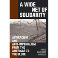 A Wide Net of Solidarity: Antiracism and Anti-Imperialism from the Americas to the Globe - Hardcover