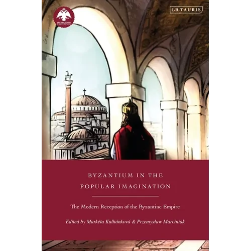 Byzantium in the Popular Imagination: The Modern Reception of the Byzantine Empire - Paperback
