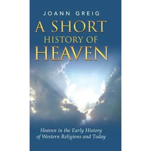 A Short History of Heaven: Heaven in the Early History of Western Religions and Today - Hardcover