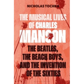 The Musical Lives of Charles Manson: The Beatles, the Beach Boys, and the Invention of the Sixties --Or, No Sense Makes Sense - Hardcover