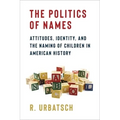 The Politics of Names: Attitudes, Identity, and the Naming of Children in American History - Paperback