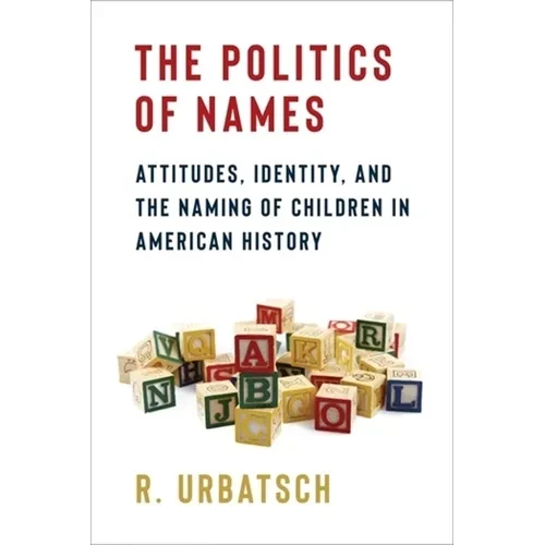 The Politics of Names: Attitudes, Identity, and the Naming of Children in American History - Paperback