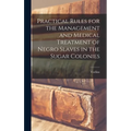 Practical Rules for the Management and Medical Treatment of Negro Slaves in the Sugar Colonies - Hardcover