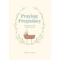 Praying in Pregnancy: Cradling Your Baby in God's Promises - Hardcover