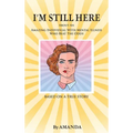 I'm Still Here: About An Amazing Individual With Mental Illness Who Beat The Odds - Hardcover
