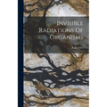 Invisible Radiations Of Organisms - Paperback