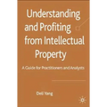 Understanding and Profiting from Intellectual Property: A Guide for Practitioners and Analysts - Hardcover