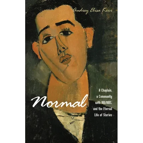 Normal: A Chaplain, a Community with Hiv/Aids, and the Eternal Life of Stories - Paperback