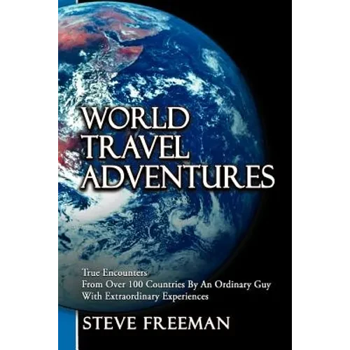 World Travel Adventures: True Encounters from Over 100 Countries by an Ordinary Guy with Extraordinary Experiences - Paperback