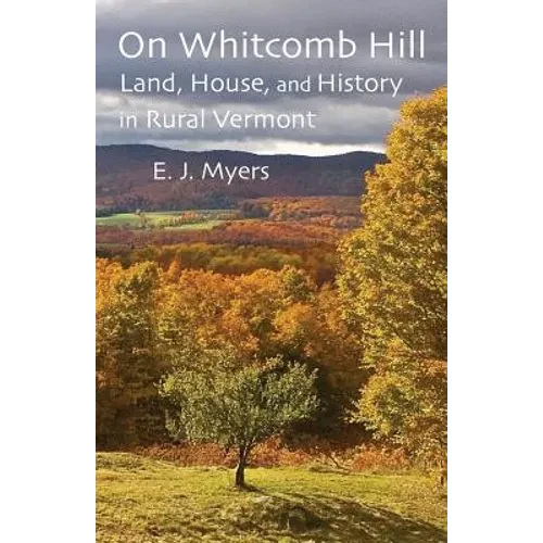 On Whitcomb Hill: Land, House, and History in Rural Vermont - Paperback