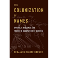 The Colonization of Names: Symbolic Violence and France's Occupation of Algeria