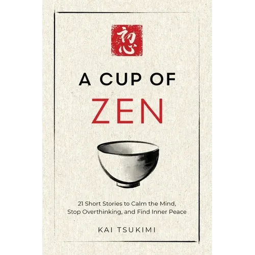 A Cup of Zen: 21 Short Stories to Calm the Mind, Stop Overthinking, and Find Inner Peace - Includes Reflections for Beginners - Paperback