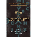 What is Ecumenism?: A Metaphysical Vision - Paperback