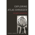 Exploring Atlas Shrugged: Ayn Rand's Magnum Opus - Hardcover