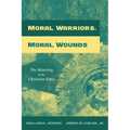 Moral Warriors, Moral Wounds: The Ministry of the Christian Ethic - Hardcover