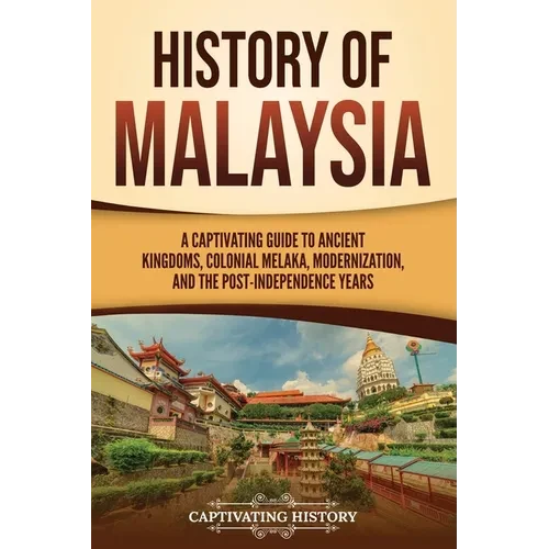 History of Malaysia: A Captivating Guide to Ancient Kingdoms, Colonial Melaka, Modernization, and the Post-Independence Years - Paperback