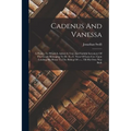 Cadenus And Vanessa: A Poem: To Which Is Added A True And Faithful Inventory Of The Goods Belonging To Dr. S---t, Vicar Of Lara Cor, Upon L - Paperback