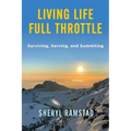 Living Life Full Throttle: Surviving, Serving, and Summiting a Memoir: Surviving, Serving, and Summiting a Memoir - Paperback