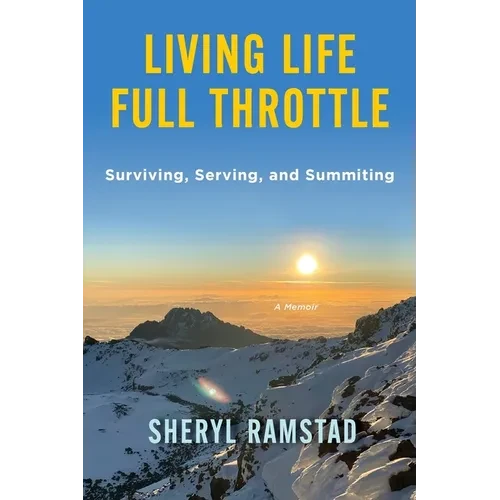 Living Life Full Throttle: Surviving, Serving, and Summiting a Memoir: Surviving, Serving, and Summiting a Memoir - Paperback