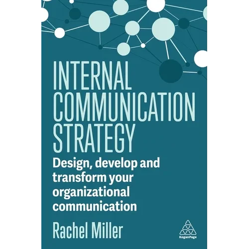 Internal Communication Strategy: Design, Develop and Transform Your Organizational Communication - Hardcover