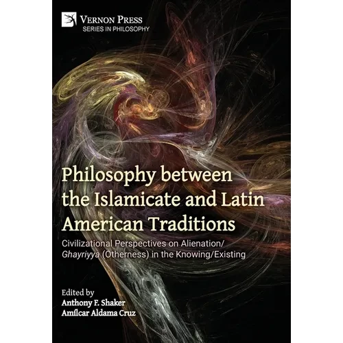 Philosophy between the Islamicate and Latin American Traditions: Civilizational Perspectives on Alienation/Ghayriyya (Otherness) in the Knowing/Existi - Hardcover