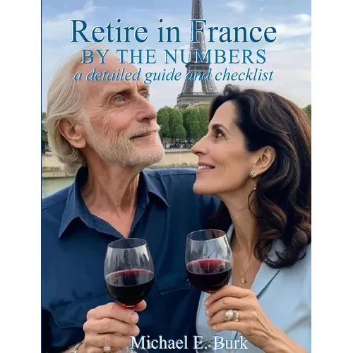 Retire in France By the Numbers: a detailed guide and checklist - Paperback