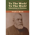 To The Work! To The Work! Exhortations to Christians - Paperback