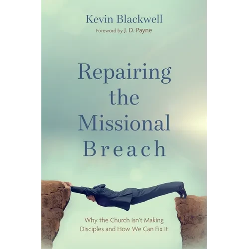 Repairing the Missional Breach: Why the Church Isn't Making Disciples and How We Can Fix It - Hardcover
