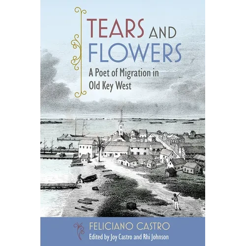 Tears and Flowers: A Poet of Migration in Old Key West - Hardcover