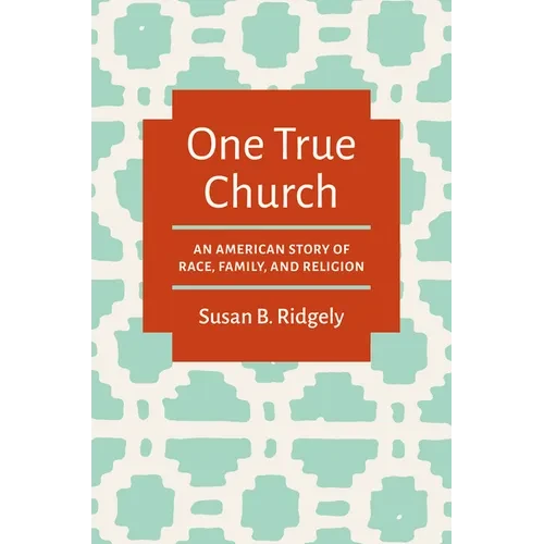 One True Church: An American Story of Race, Family, and Religion - Paperback