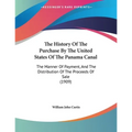 The History Of The Purchase By The United States Of The Panama Canal: The Manner Of Payment, And The Distribution Of The Proceeds Of Sale (1909) - Paperback