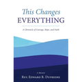 This Changes Everything: A Chronicle of Courage, Hope, and Faith - Paperback