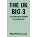 The UK Big-3: The French and German Intelligence Reforms, Intelligence Diversity and Foreign Espionage - Hardcover