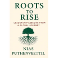 Roots to Rise: Leadership Lessons from a Global Journey - Paperback