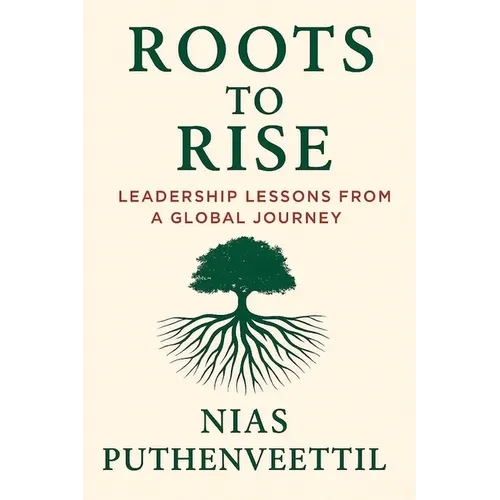 Roots to Rise: Leadership Lessons from a Global Journey - Paperback