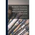 Robert Hopkin, Master Marine and Landscape Painter - Paperback