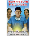 There is a Bomb in my Vagina: Short Medical Stories from 45 Years in Practice - Hardcover