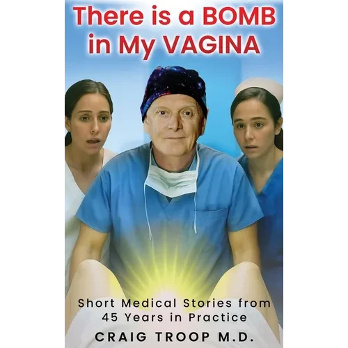 There is a Bomb in my Vagina: Short Medical Stories from 45 Years in Practice - Hardcover