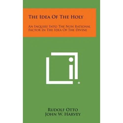 The Idea of the Holy: An Inquiry Into the Non Rational Factor in the Idea of the Divine - Hardcover