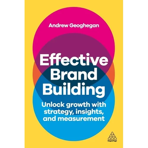 Effective Brand Building: Unlock Growth with Strategy, Insights, and Measurement - Hardcover