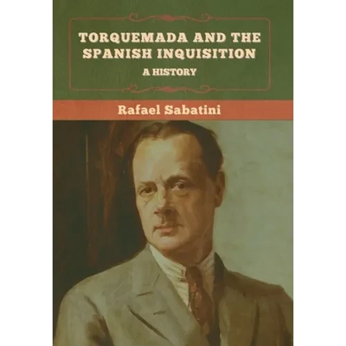 Torquemada and the Spanish Inquisition: A History - Hardcover