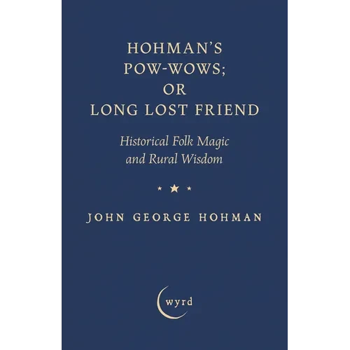 Hohman's Pow-Wows; Or Long Lost Friend: Historical Folk Magic and Rural Wisdom - Hardcover