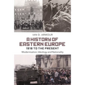 A History of Eastern Europe 1918 to the Present: Modernisation, Ideology and Nationality - Paperback