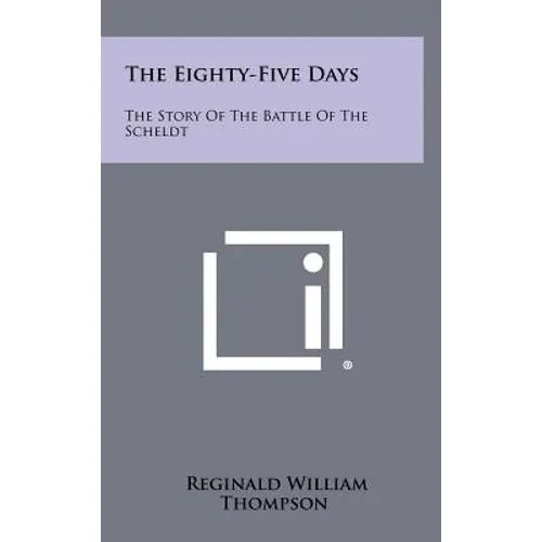 The Eighty-Five Days: The Story Of The Battle Of The Scheldt - Hardcover