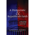 A Democratic and Republican Faith - Hardcover