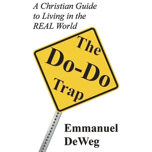 The Do-Do Trap: A Christian Guide to Living in the REAL World - Hardcover