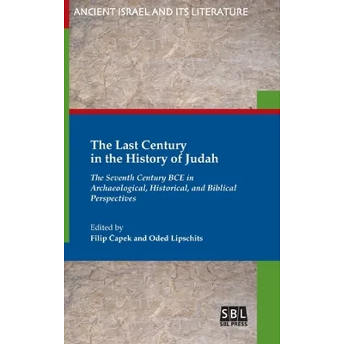 The Last Century in the History of Judah: The Seventh Century BCE in Archaeological, Historical, and Biblical Perspectives - Hardcover